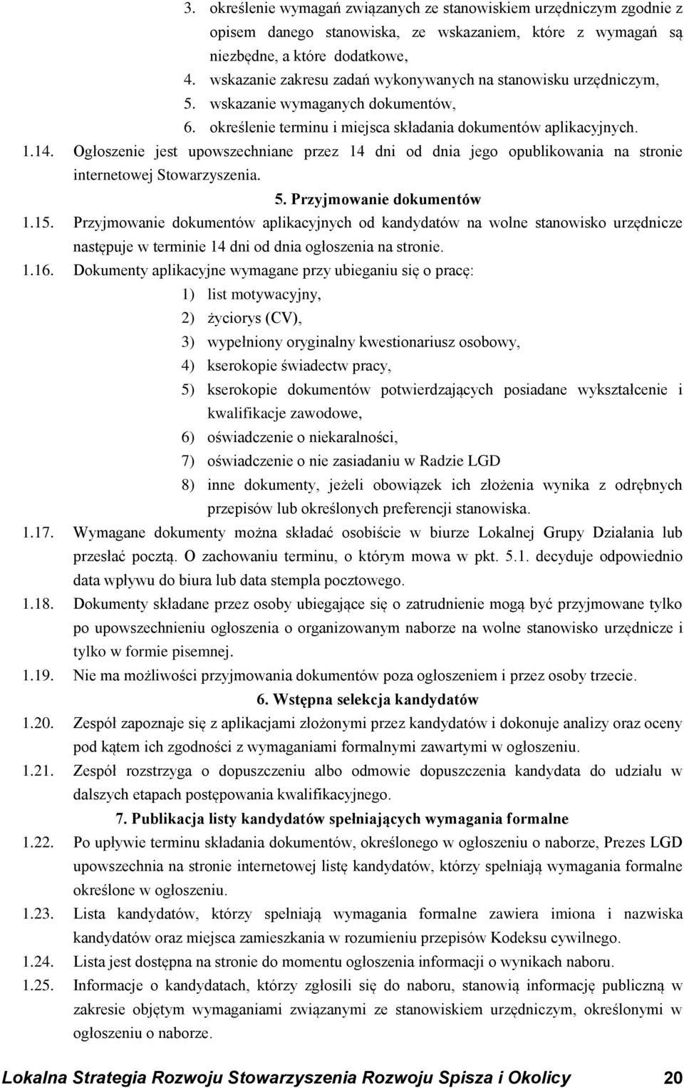 Ogłoszenie jest upowszechniane przez 14 dni od dnia jego opublikowania na stronie internetowej Stowarzyszenia. 5. Przyjmowanie dokumentów 1.15.