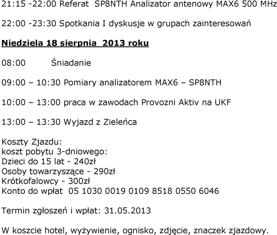 z Zieleńca Koszty Zjazdu: koszt pobytu 3-dniowego: Dzieci do 15 lat - 240zł Osoby towarzyszące - 290zł Krótkofalowcy - 300zł Konto do