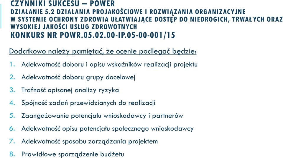 KONKURS NR POWR.05.02.00-IP.05-00-001/15 Dodatkowo należy pamiętać, że ocenie podlegać będzie: 1. Adekwatność doboru i opisu wskaźników realizacji projektu 2.