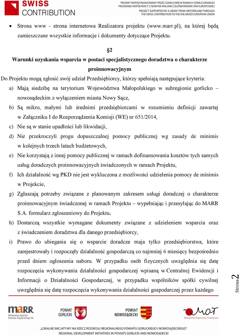 siedzibę na terytorium Województwa Małopolskiego w subregionie gorlicko nowosądeckim z wyłączeniem miasta Nowy Sącz, b) Są mikro, małymi lub średnimi przedsiębiorcami w rozumieniu definicji zawartej