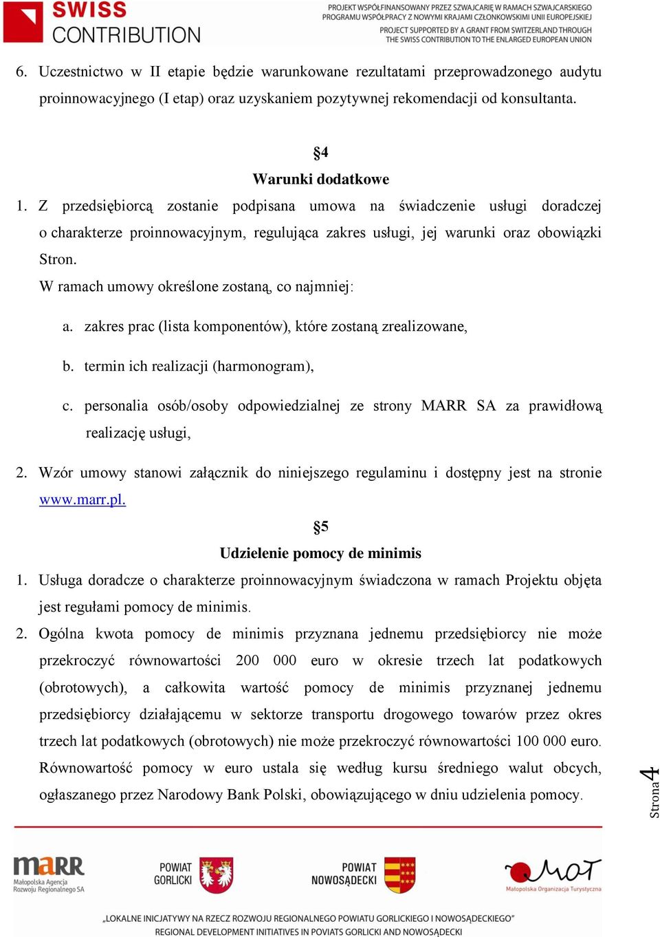 W ramach umowy określone zostaną, co najmniej: a. zakres prac (lista komponentów), które zostaną zrealizowane, b. termin ich realizacji (harmonogram), c.