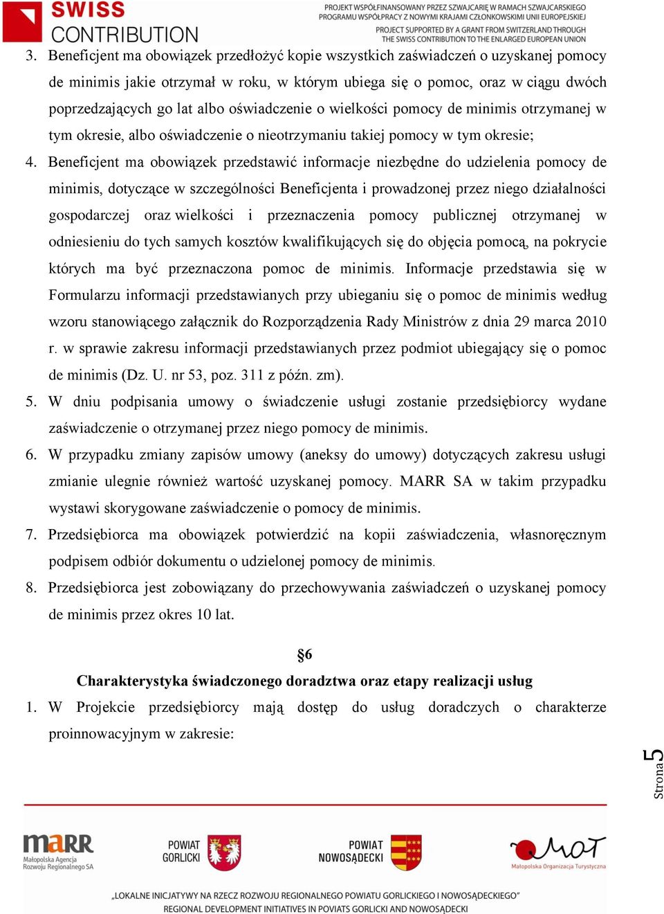 oświadczenie o wielkości pomocy de minimis otrzymanej w tym okresie, albo oświadczenie o nieotrzymaniu takiej pomocy w tym okresie; 4.