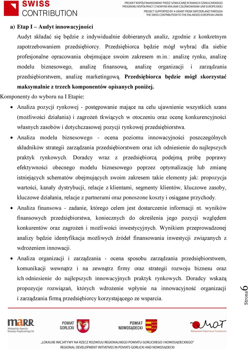 : analizę rynku, analizę modelu biznesowego, analizę finansową, analizę organizacji i zarządzania przedsiębiorstwem, analizę marketingową.