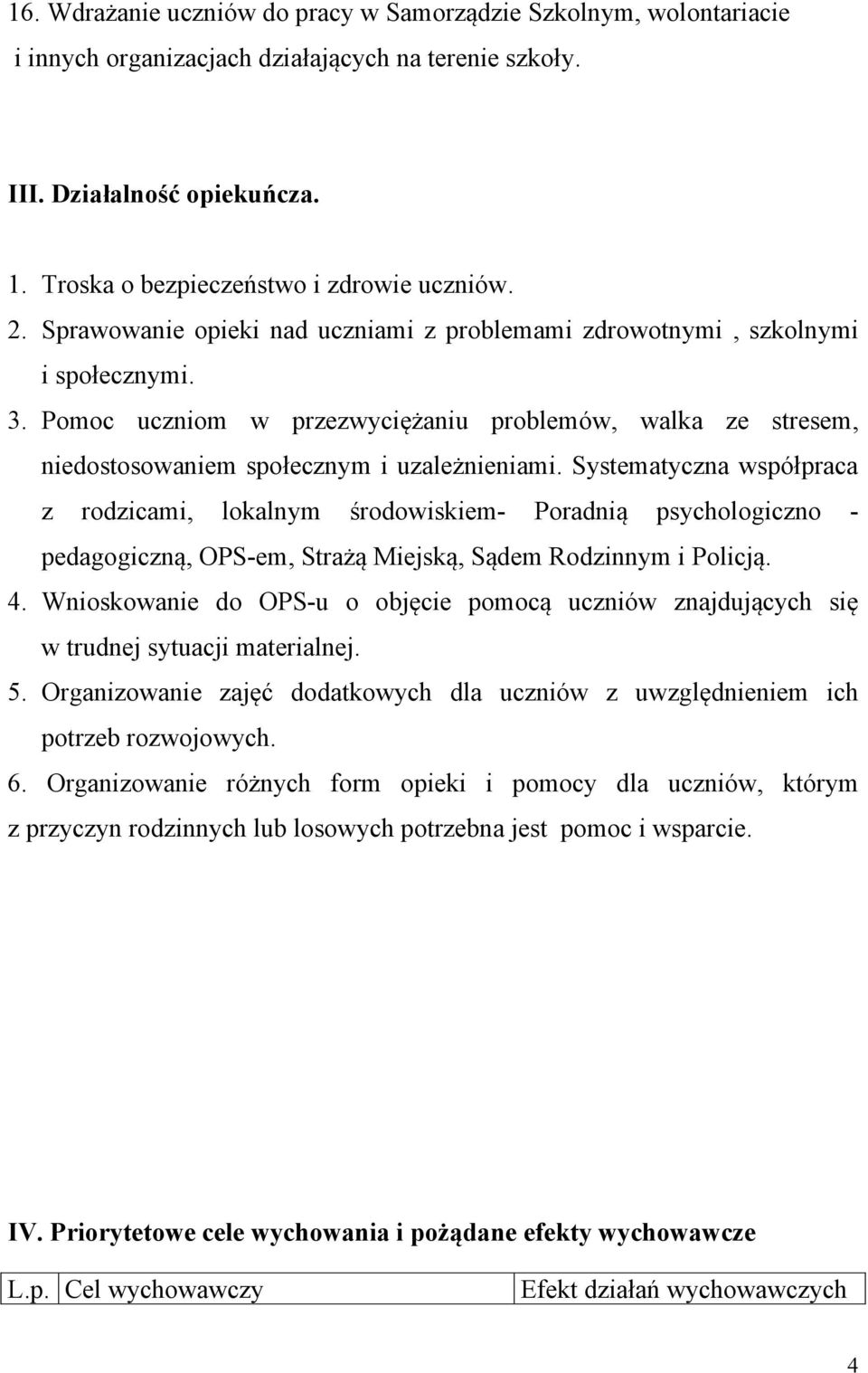 Systematyczna współpraca z rodzicami, lokalnym środowiskiem- Poradnią psychologiczno - pedagogiczną, OPS-em, Strażą Miejską, Sądem Rodzinnym i Policją. 4.