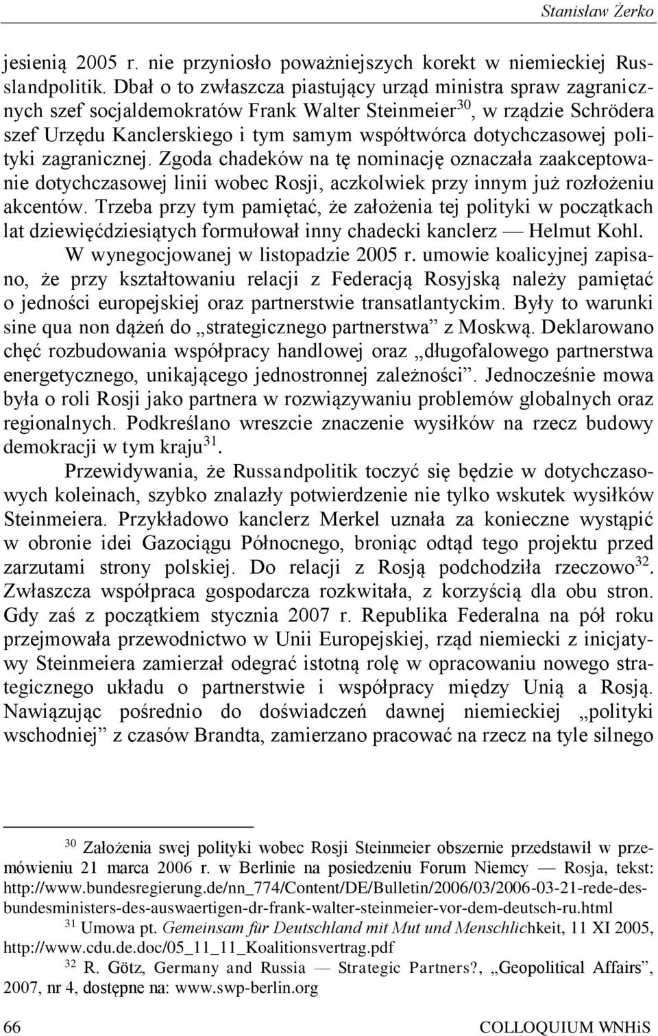 dotychczasowej polityki zagranicznej. Zgoda chadeków na tę nominację oznaczała zaakceptowanie dotychczasowej linii wobec Rosji, aczkolwiek przy innym już rozłożeniu akcentów.