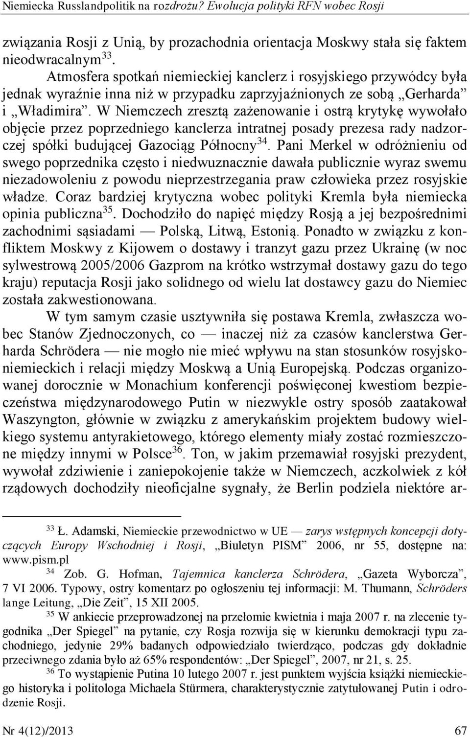 W Niemczech zresztą zażenowanie i ostrą krytykę wywołało objęcie przez poprzedniego kanclerza intratnej posady prezesa rady nadzorczej spółki budującej Gazociąg Północny 34.