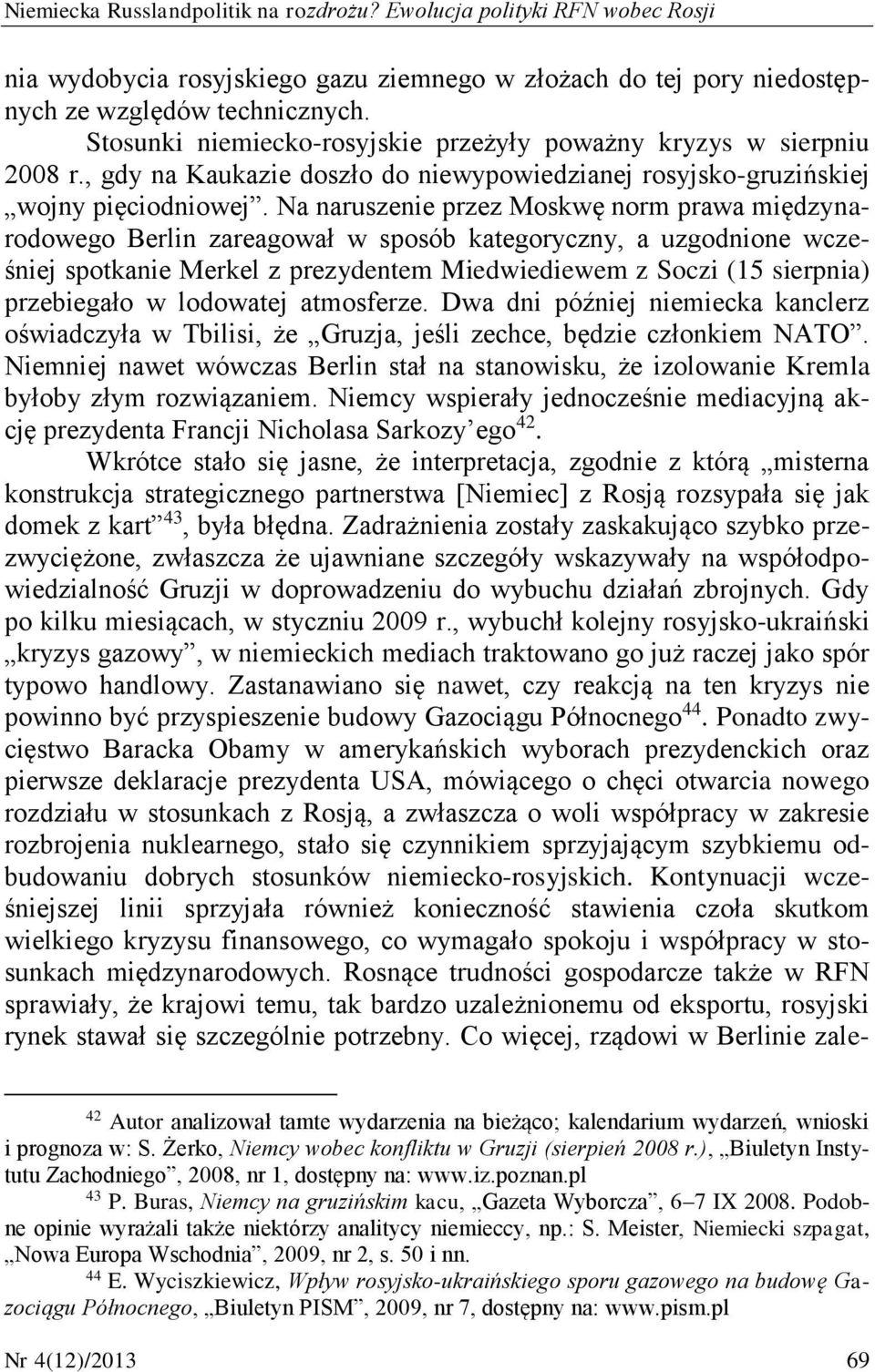 Na naruszenie przez Moskwę norm prawa międzynarodowego Berlin zareagował w sposób kategoryczny, a uzgodnione wcześniej spotkanie Merkel z prezydentem Miedwiediewem z Soczi (15 sierpnia) przebiegało w