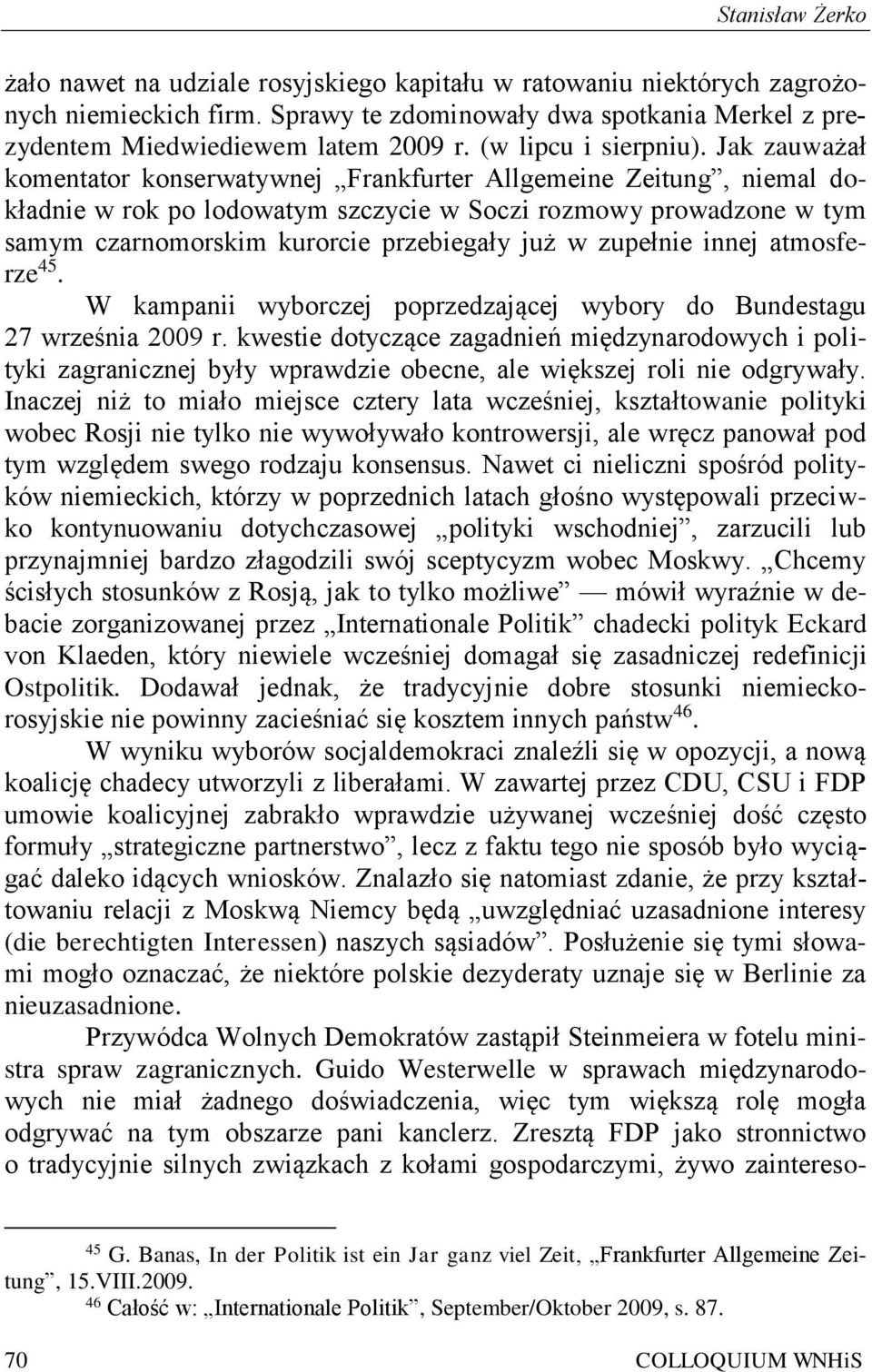 Jak zauważał komentator konserwatywnej Frankfurter Allgemeine Zeitung, niemal dokładnie w rok po lodowatym szczycie w Soczi rozmowy prowadzone w tym samym czarnomorskim kurorcie przebiegały już w