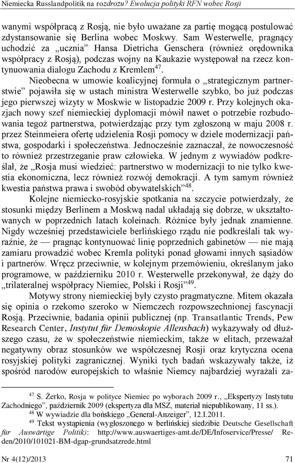 47. Nieobecna w umowie koalicyjnej formuła o strategicznym partnerstwie pojawiła się w ustach ministra Westerwelle szybko, bo już podczas jego pierwszej wizyty w Moskwie w listopadzie 2009 r.