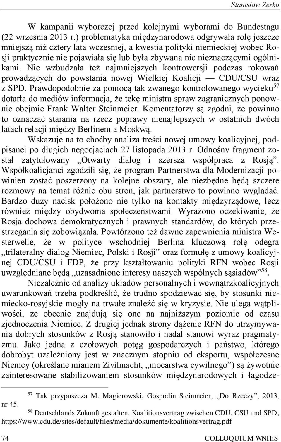 ogólnikami. Nie wzbudzała też najmniejszych kontrowersji podczas rokowań prowadzących do powstania nowej Wielkiej Koalicji CDU/CSU wraz z SPD.