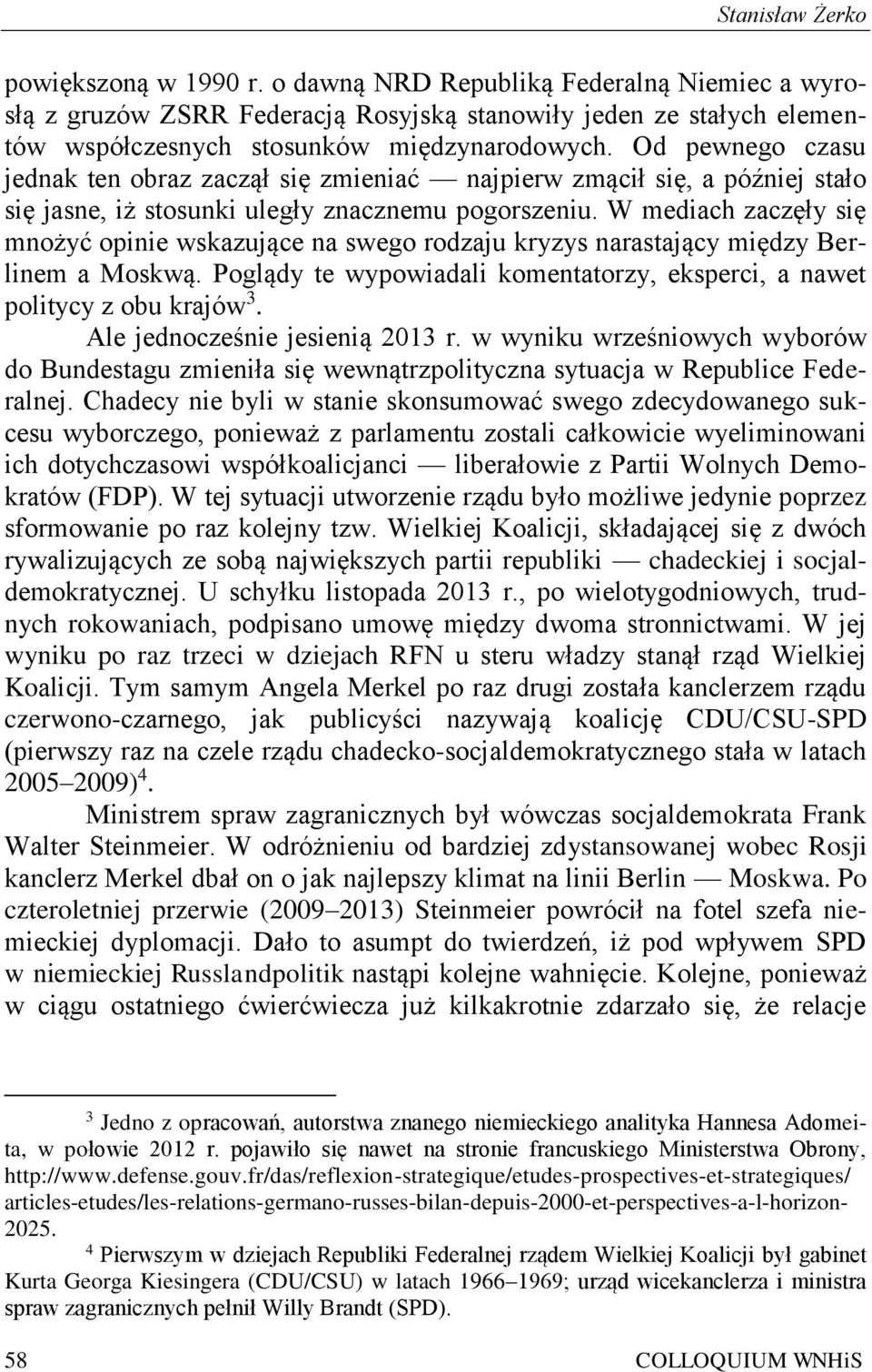 W mediach zaczęły się mnożyć opinie wskazujące na swego rodzaju kryzys narastający między Berlinem a Moskwą. Poglądy te wypowiadali komentatorzy, eksperci, a nawet politycy z obu krajów 3.