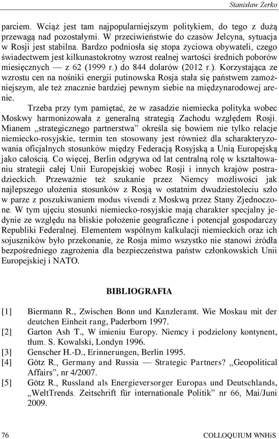 do 844 dolarów (2012 r.). Korzystająca ze wzrostu cen na nośniki energii putinowska Rosja stała się państwem zamożniejszym, ale też znacznie bardziej pewnym siebie na międzynarodowej arenie.