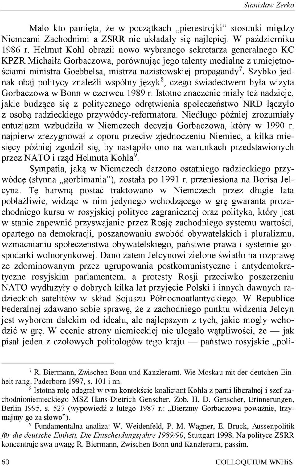 Szybko jednak obaj politycy znaleźli wspólny język 8, czego świadectwem była wizyta Gorbaczowa w Bonn w czerwcu 1989 r.