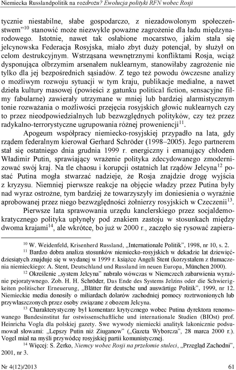 Istotnie, nawet tak osłabione mocarstwo, jakim stała się jelcynowska Federacja Rosyjska, miało zbyt duży potencjał, by służył on celom destrukcyjnym.