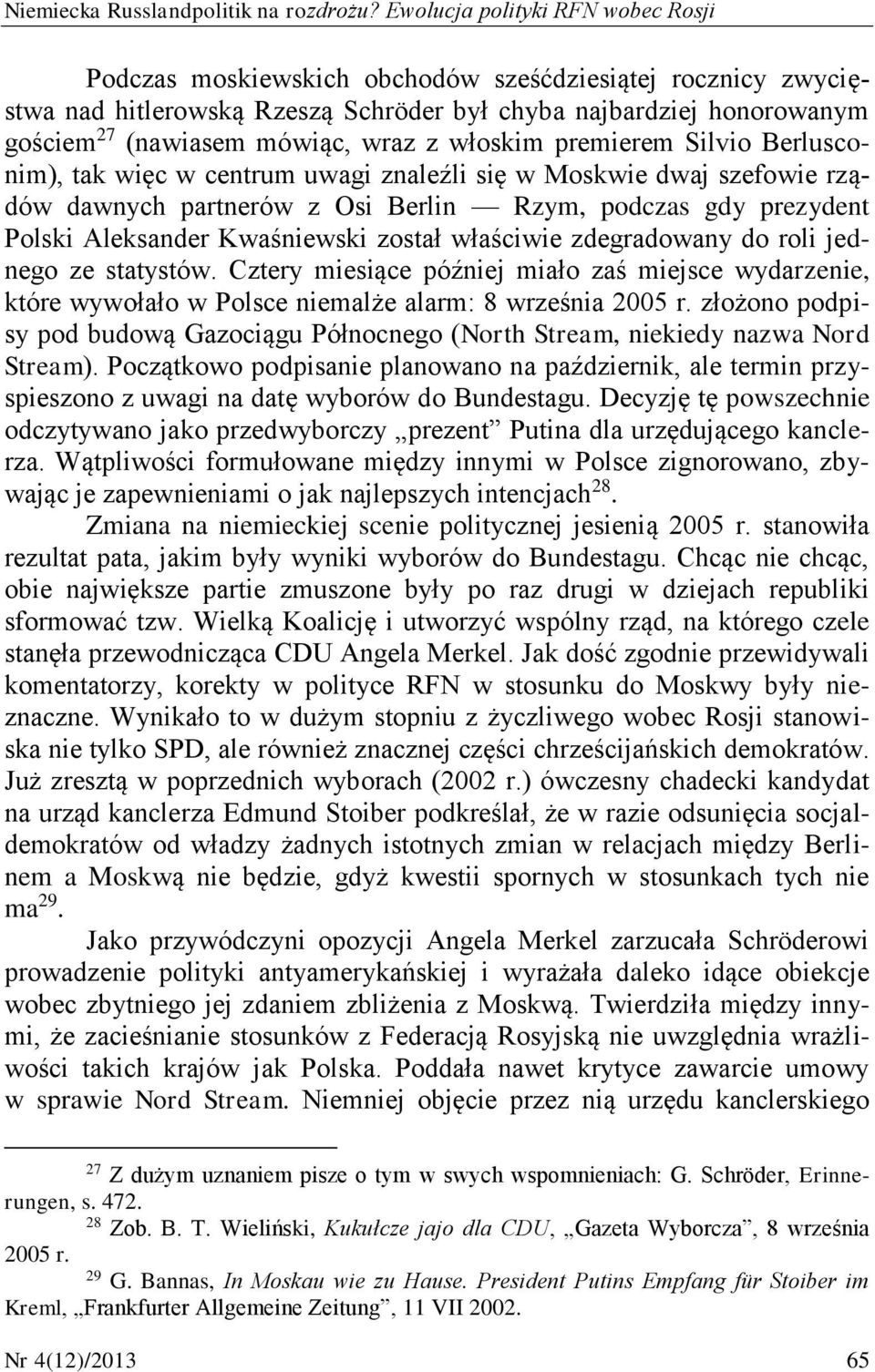 z włoskim premierem Silvio Berlusconim), tak więc w centrum uwagi znaleźli się w Moskwie dwaj szefowie rządów dawnych partnerów z Osi Berlin Rzym, podczas gdy prezydent Polski Aleksander Kwaśniewski