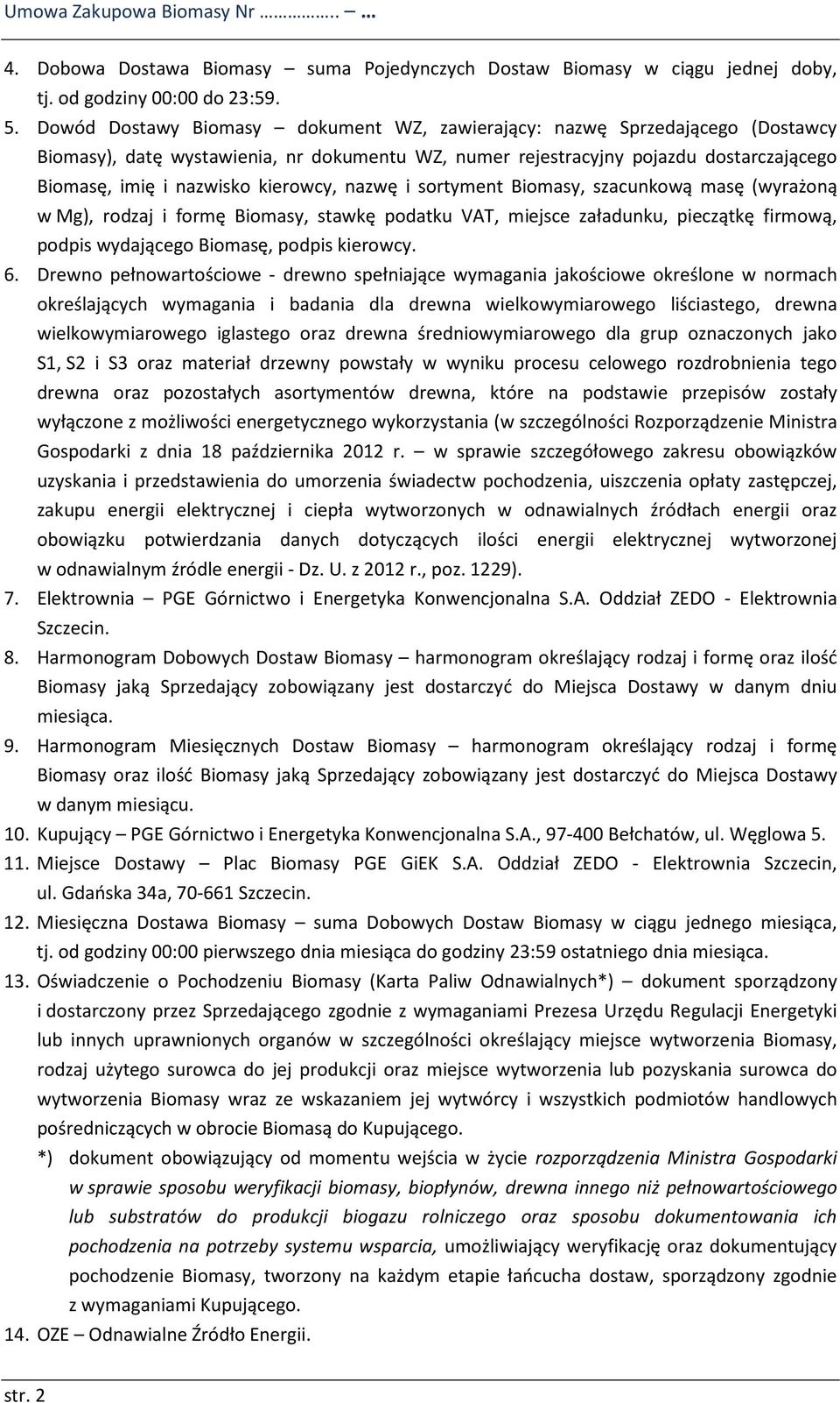 kierowcy, nazwę i sortyment Biomasy, szacunkową masę (wyrażoną w Mg), rodzaj i formę Biomasy, stawkę podatku VAT, miejsce załadunku, pieczątkę firmową, podpis wydającego Biomasę, podpis kierowcy. 6.