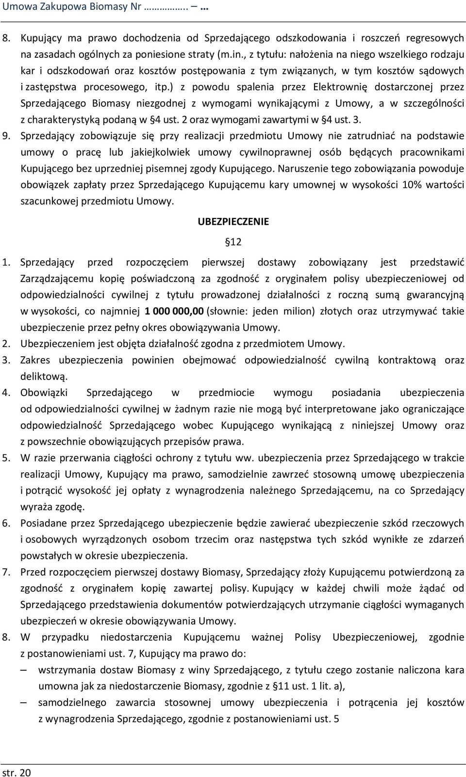 ) z powodu spalenia przez Elektrownię dostarczonej przez Sprzedającego Biomasy niezgodnej z wymogami wynikającymi z Umowy, a w szczególności z charakterystyką podaną w 4 ust.