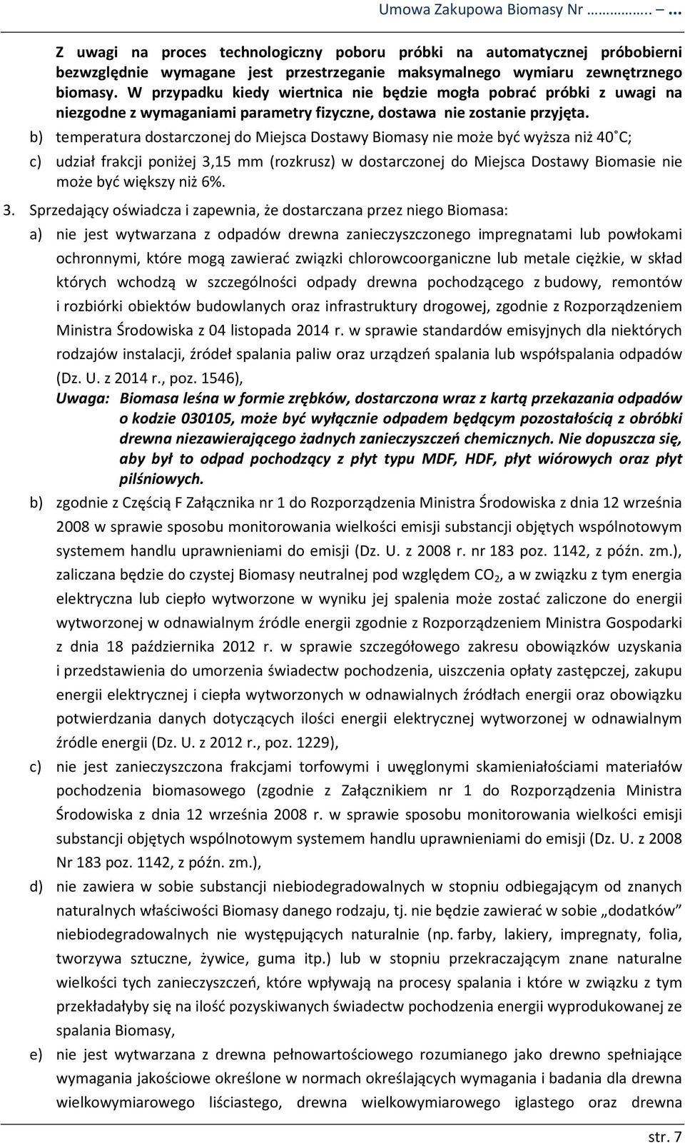 b) temperatura dostarczonej do Miejsca Dostawy Biomasy nie może być wyższa niż 40 C; c) udział frakcji poniżej 3,15 mm (rozkrusz) w dostarczonej do Miejsca Dostawy Biomasie nie może być większy niż