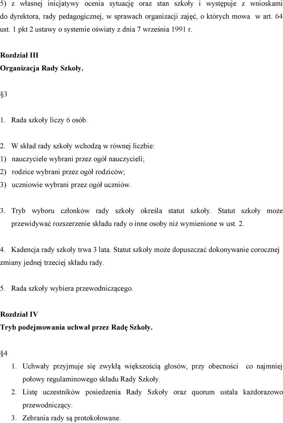 3. Tryb wyboru członków rady szkoły określa statut szkoły. Statut szkoły może przewidywać rozszerzenie składu rady o inne osoby niż wymienione w ust. 2. 4. Kadencja rady szkoły trwa 3 lata.