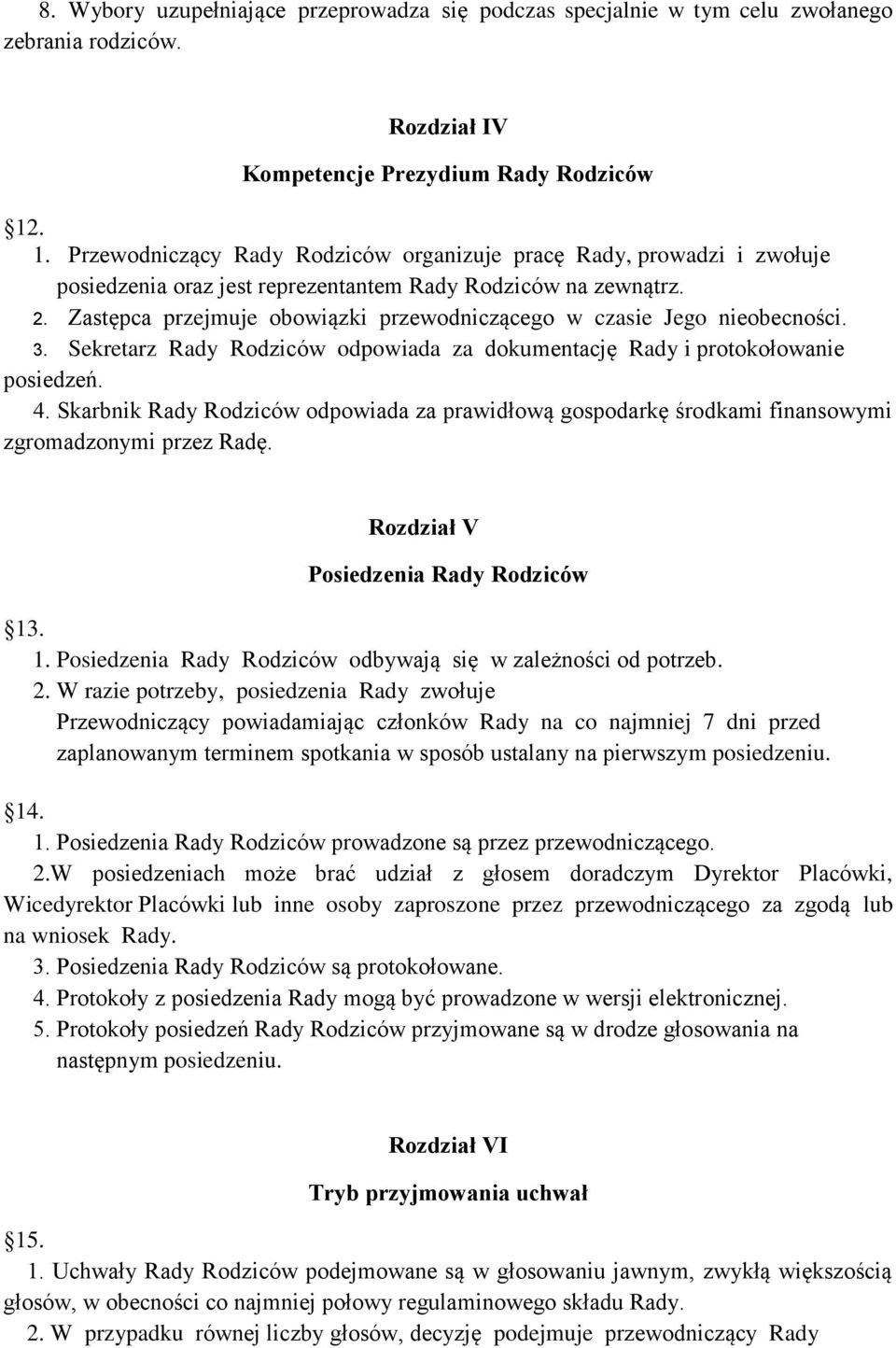 Zastępca przejmuje obowiązki przewodniczącego w czasie Jego nieobecności. 3. Sekretarz Rady Rodziców odpowiada za dokumentację Rady i protokołowanie posiedzeń. 4.