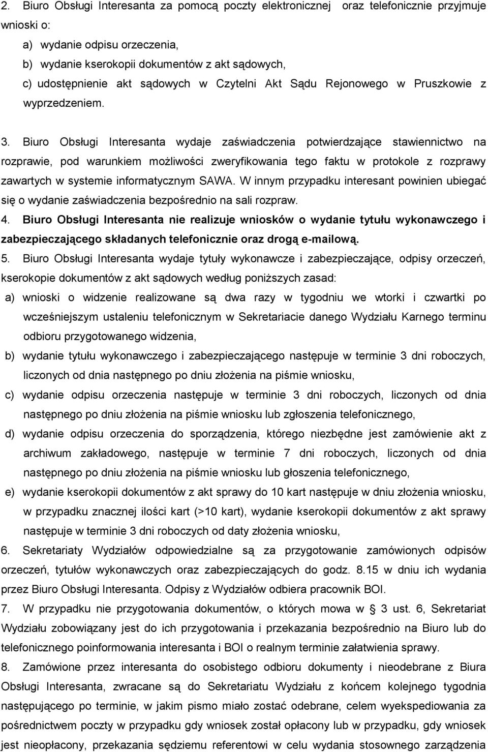 Biuro Obsługi Interesanta wydaje zaświadczenia potwierdzające stawiennictwo na rozprawie, pod warunkiem możliwości zweryfikowania tego faktu w protokole z rozprawy zawartych w systemie informatycznym