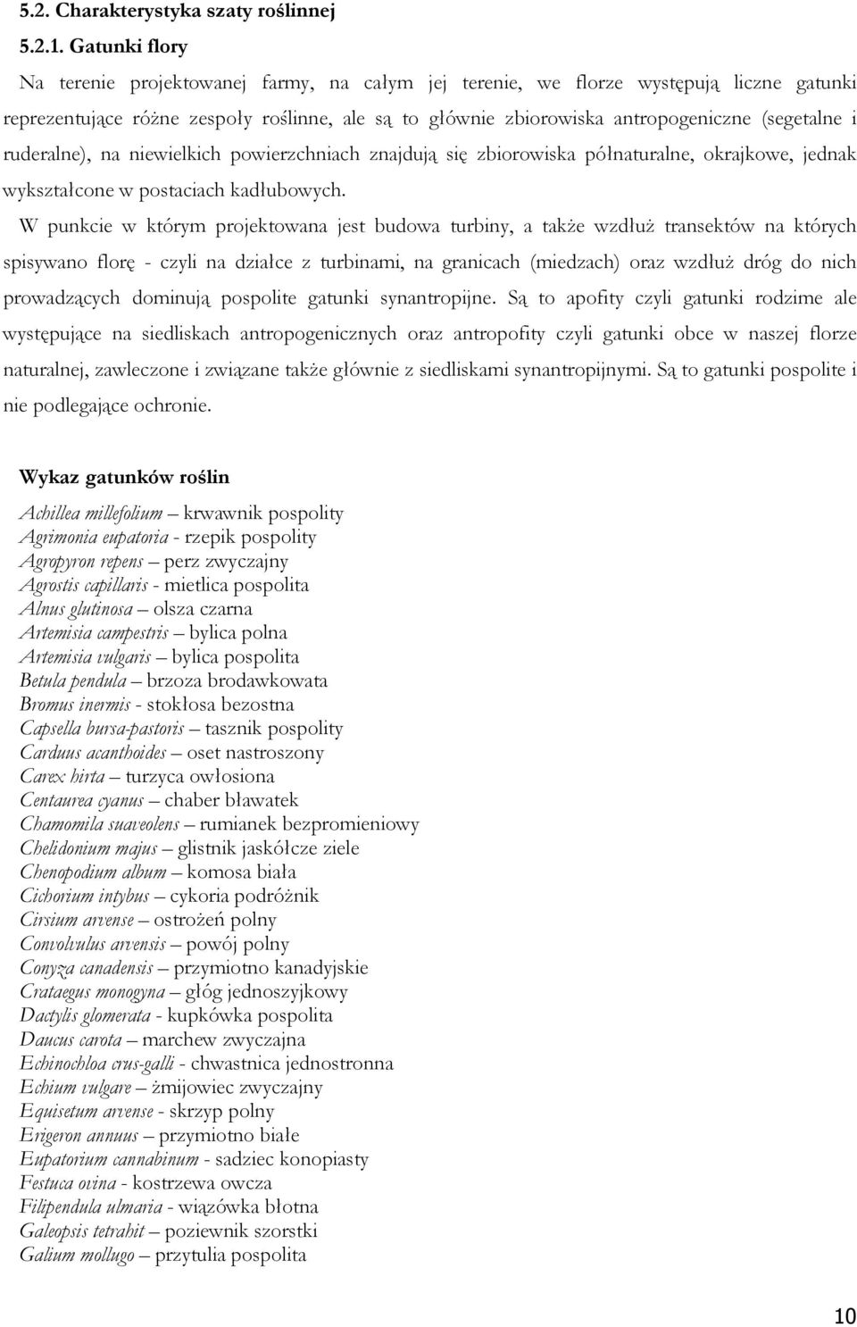 i ruderalne), na niewielkich powierzchniach znajdują się zbiorowiska półnaturalne, okrajkowe, jednak wykształcone w postaciach kadłubowych.