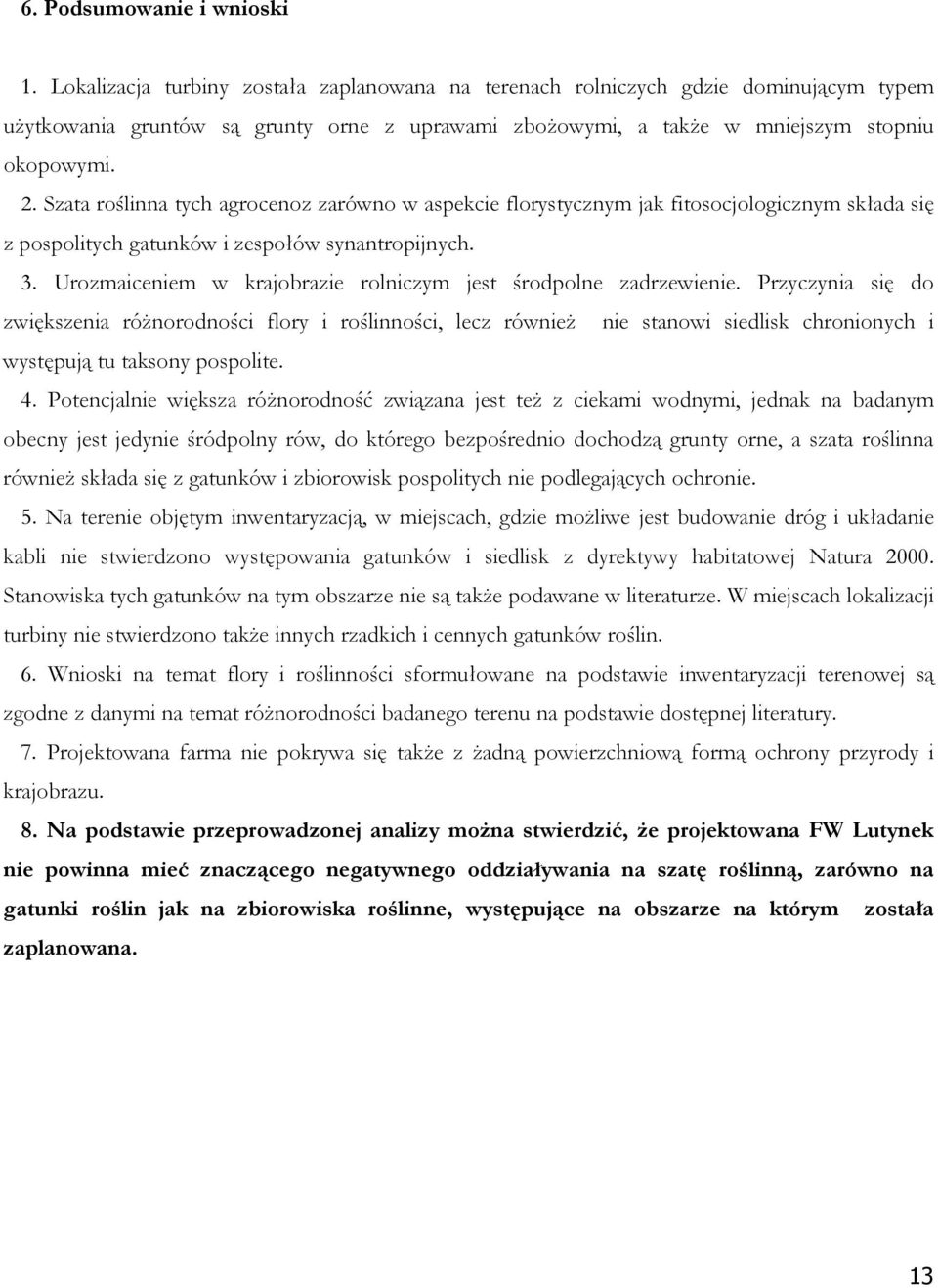 Szata roślinna tych agrocenoz zarówno w aspekcie florystycznym jak fitosocjologicznym składa się z pospolitych gatunków i zespołów synantropijnych. 3.