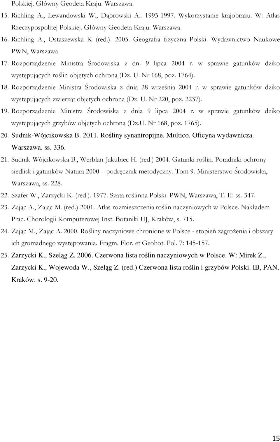 w sprawie gatunków dziko występujących roślin objętych ochroną (Dz. U. Nr 168, poz. 1764). 18. Rozporządzenie Ministra Środowiska z dnia 28 września 2004 r.