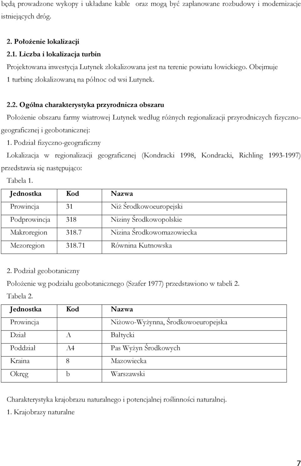 2. Ogólna charakterystyka przyrodnicza obszaru Położenie obszaru farmy wiatrowej Lutynek według różnych regionalizacji przyrodniczych fizycznogeograficznej i geobotanicznej: 1.