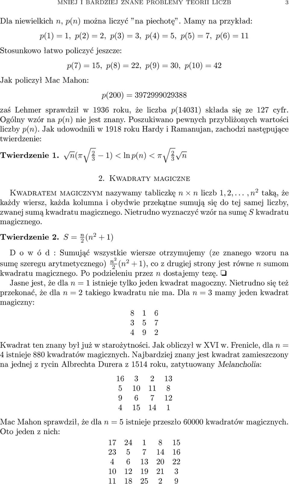 3972999029388 za± Lehmer sprawdziª w 1936 roku,»e liczba p(14031) skªada si ze 127 cyfr. Ogólny wzór na p(n) nie jest znany. Poszukiwano pewnych przybli»onych warto±ci liczby p(n).