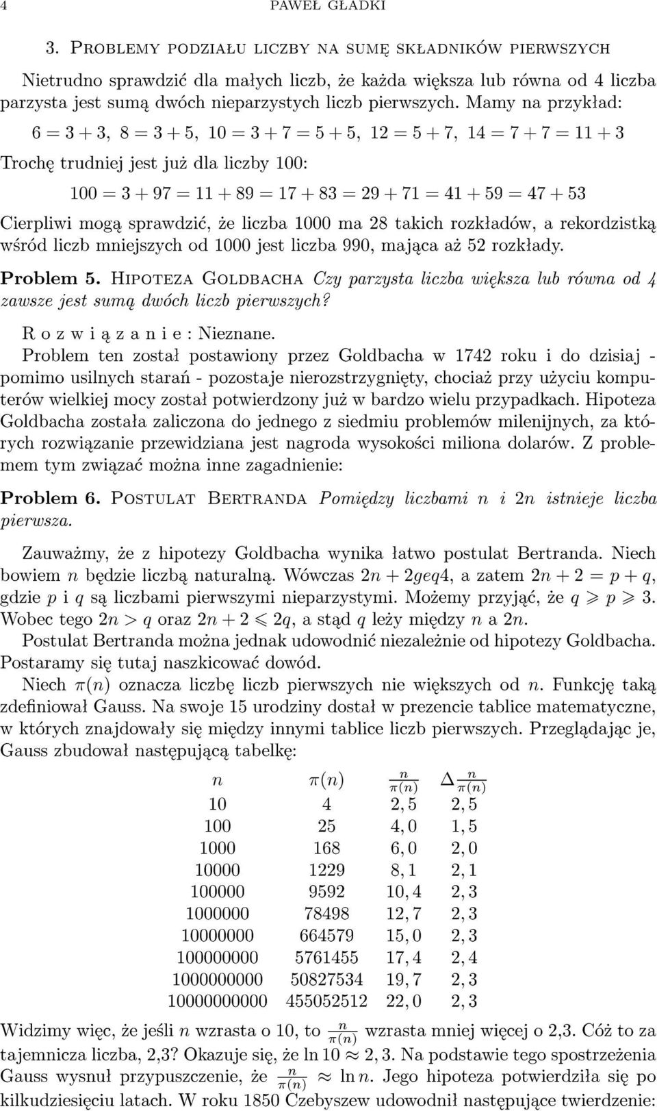 Mamy na przykªad: 6 = 3 + 3; 8 = 3 + 5; 10 = 3 + 7 = 5 + 5; 12 = 5 + 7; 14 = 7 + 7 = 11 + 3 Troch trudniej jest ju» dla liczby 100: 100 = 3 + 97 = 11 + 89 = 17 + 83 = 29 + 71 = 41 + 59 = 47 + 53