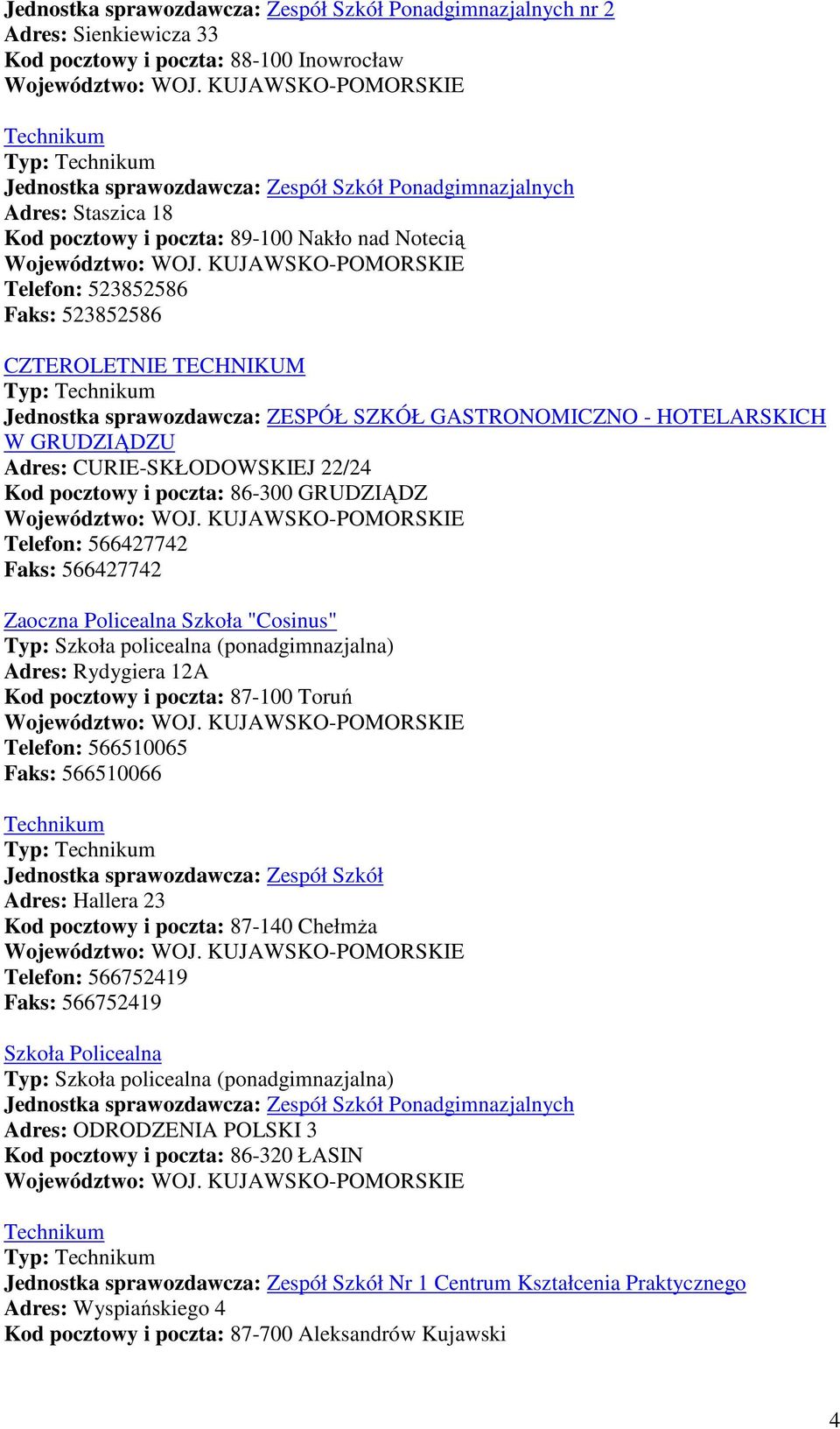 CURIE-SKŁODOWSKIEJ 22/24 Kod pocztowy i poczta: 86-300 GRUDZIĄDZ Telefon: 566427742 Faks: 566427742 Zaoczna Policealna Szkoła "Cosinus" Adres: Rydygiera 12A Kod pocztowy i poczta: 87-100 Toruń