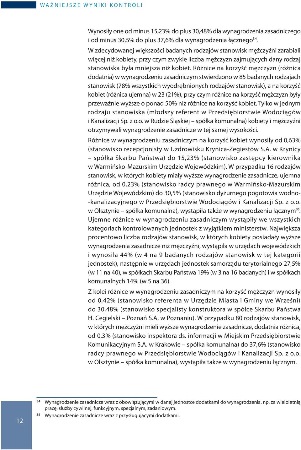 Różnice na korzyść mężczyzn (różnica dodatnia) w wynagrodzeniu zasadniczym stwierdzono w 85 badanych rodzajach stanowisk (78% wszystkich wyodrębnionych rodzajów stanowisk), a na korzyść kobiet