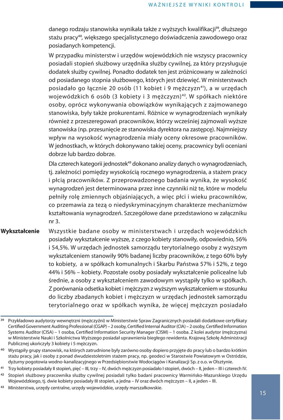 W przypadku ministerstw i urzędów wojewódzkich nie wszyscy pracownicy posiadali stopień służbowy urzędnika służby cywilnej, za który przysługuje dodatek służby cywilnej.