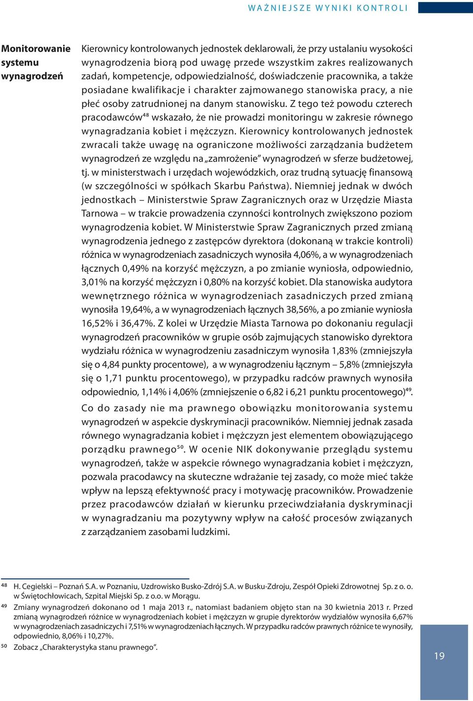 na danym stanowisku. Z tego też powodu czterech pracodawców48 wskazało, że nie prowadzi monitoringu w zakresie równego wynagradzania kobiet i mężczyzn.