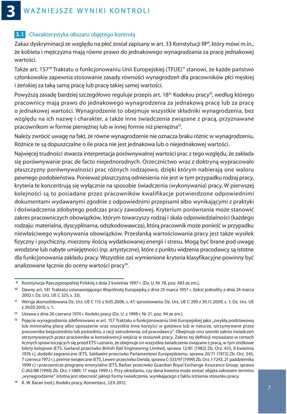 15710 Traktatu o funkcjonowaniu Unii Europejskiej (TFUE)11 stanowi, że każde państwo członkowskie zapewnia stosowanie zasady równości wynagrodzeń dla pracowników płci męskiej i żeńskiej za taką samą