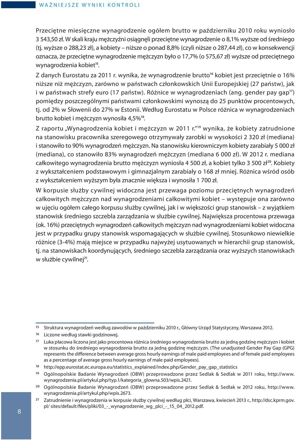 wyższe o 288,23 zł), a kobiety niższe o ponad 8,8% (czyli niższe o 287,44 zł), co w konsekwencji oznacza, że przeciętne wynagrodzenie mężczyzn było o 17,7% (o 575,67 zł) wyższe od przeciętnego