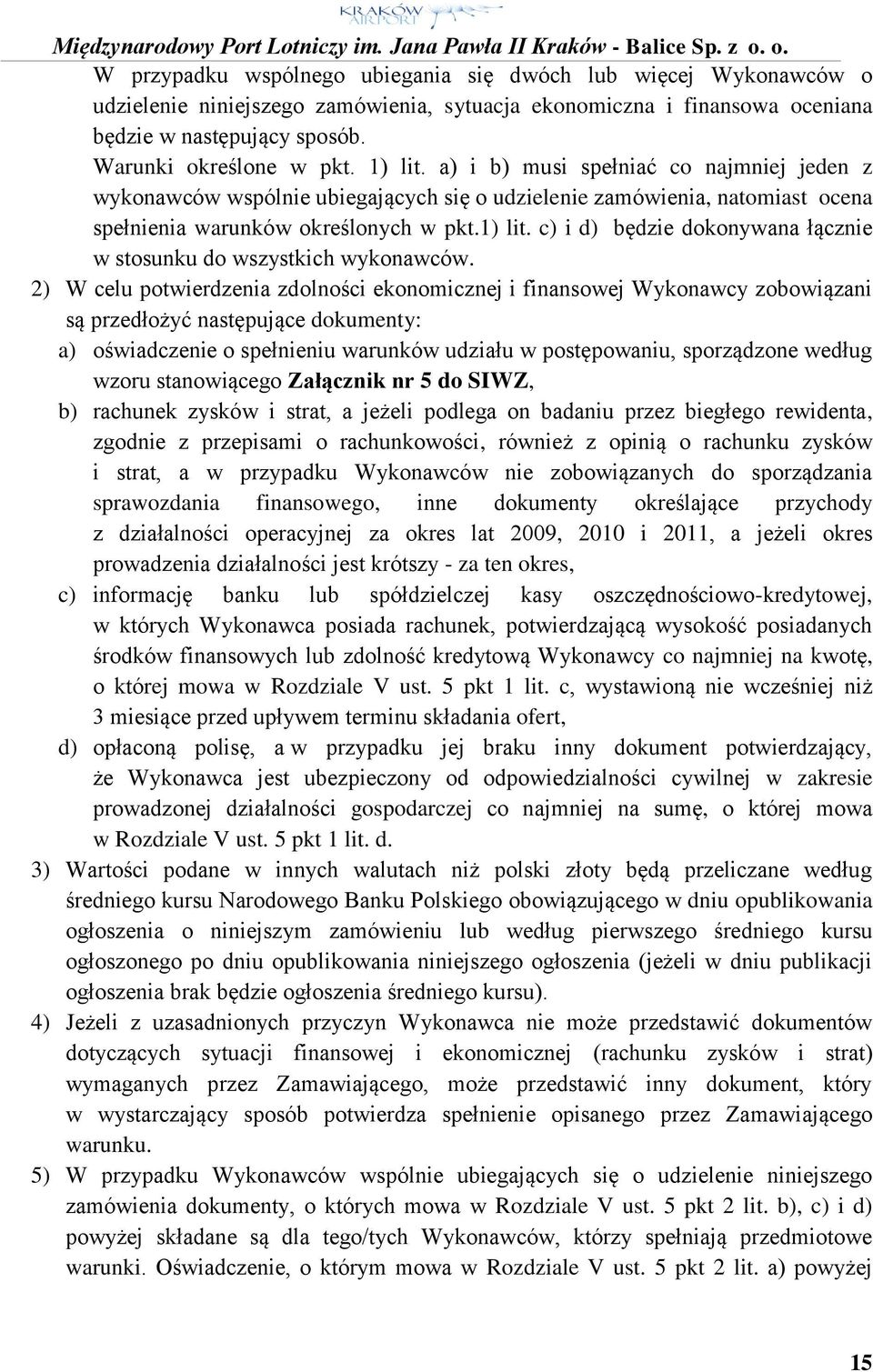 2) W celu potwierdzenia zdolności ekonomicznej i finansowej Wykonawcy zobowiązani są przedłożyć następujące dokumenty: a) oświadczenie o spełnieniu warunków udziału w postępowaniu, sporządzone według