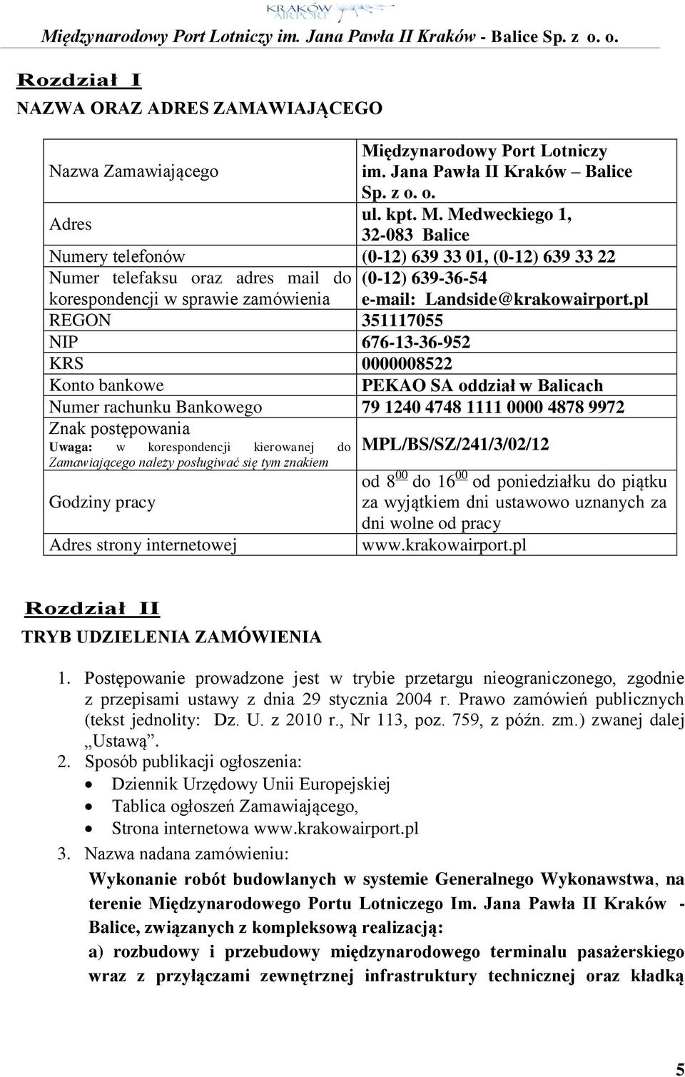 Medweckiego 1, 32-083 Balice Numery telefonów (0-12) 639 33 01, (0-12) 639 33 22 Numer telefaksu oraz adres mail do (0-12) 639-36-54 korespondencji w sprawie zamówienia e-mail: Landside@krakowairport.