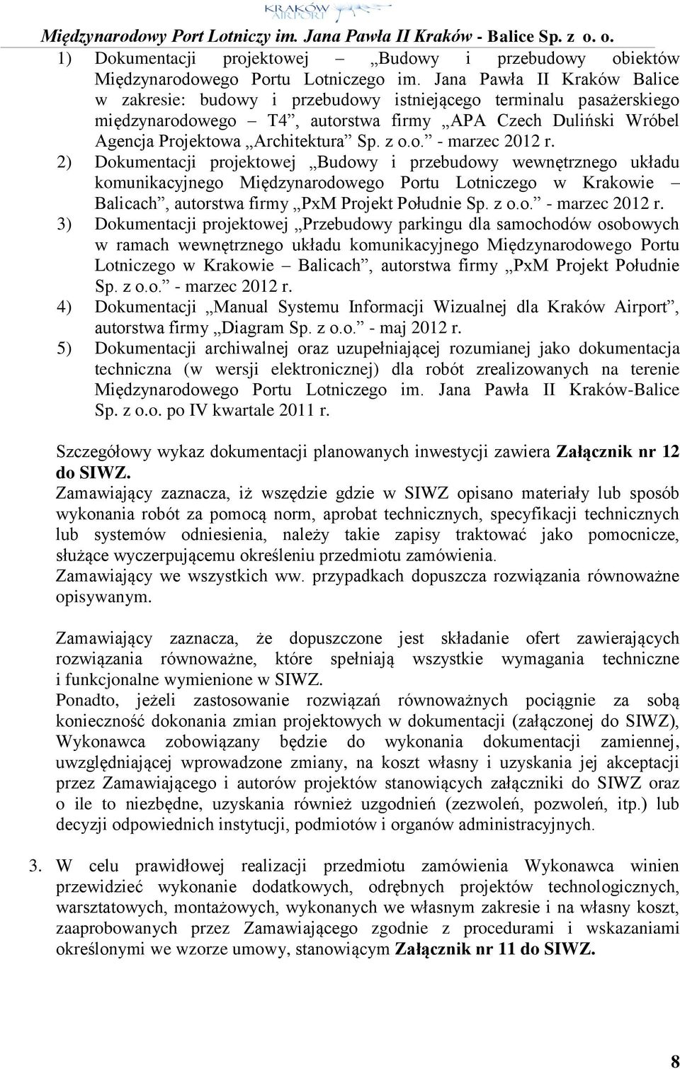 o. - marzec 2012 r. 2) Dokumentacji projektowej Budowy i przebudowy wewnętrznego układu komunikacyjnego Międzynarodowego Portu Lotniczego w Krakowie Balicach, autorstwa firmy PxM Projekt Południe Sp.