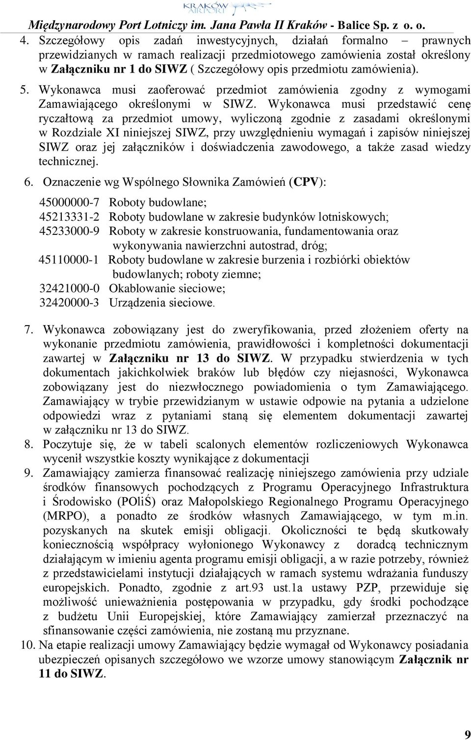 Wykonawca musi przedstawić cenę ryczałtową za przedmiot umowy, wyliczoną zgodnie z zasadami określonymi w Rozdziale XI niniejszej SIWZ, przy uwzględnieniu wymagań i zapisów niniejszej SIWZ oraz jej