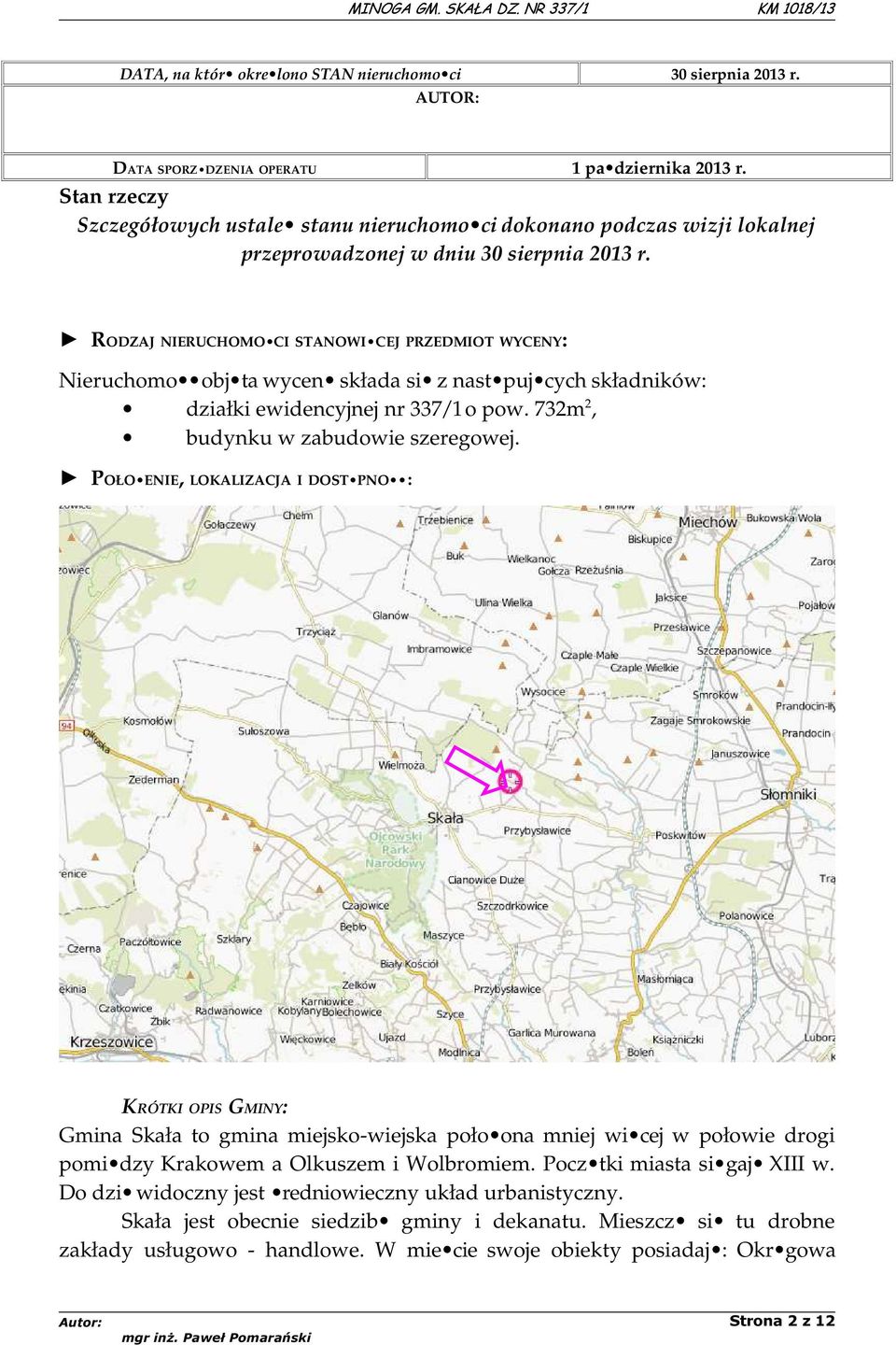 RODZAJ NIERUCHOMO CI STANOWI CEJ PRZEDMIOT WYCENY: Nieruchomo obj ta wycen składa si z nast puj cych składników: działki ewidencyjnej nr 337/1 o pow. 732m 2, budynku w zabudowie szeregowej.