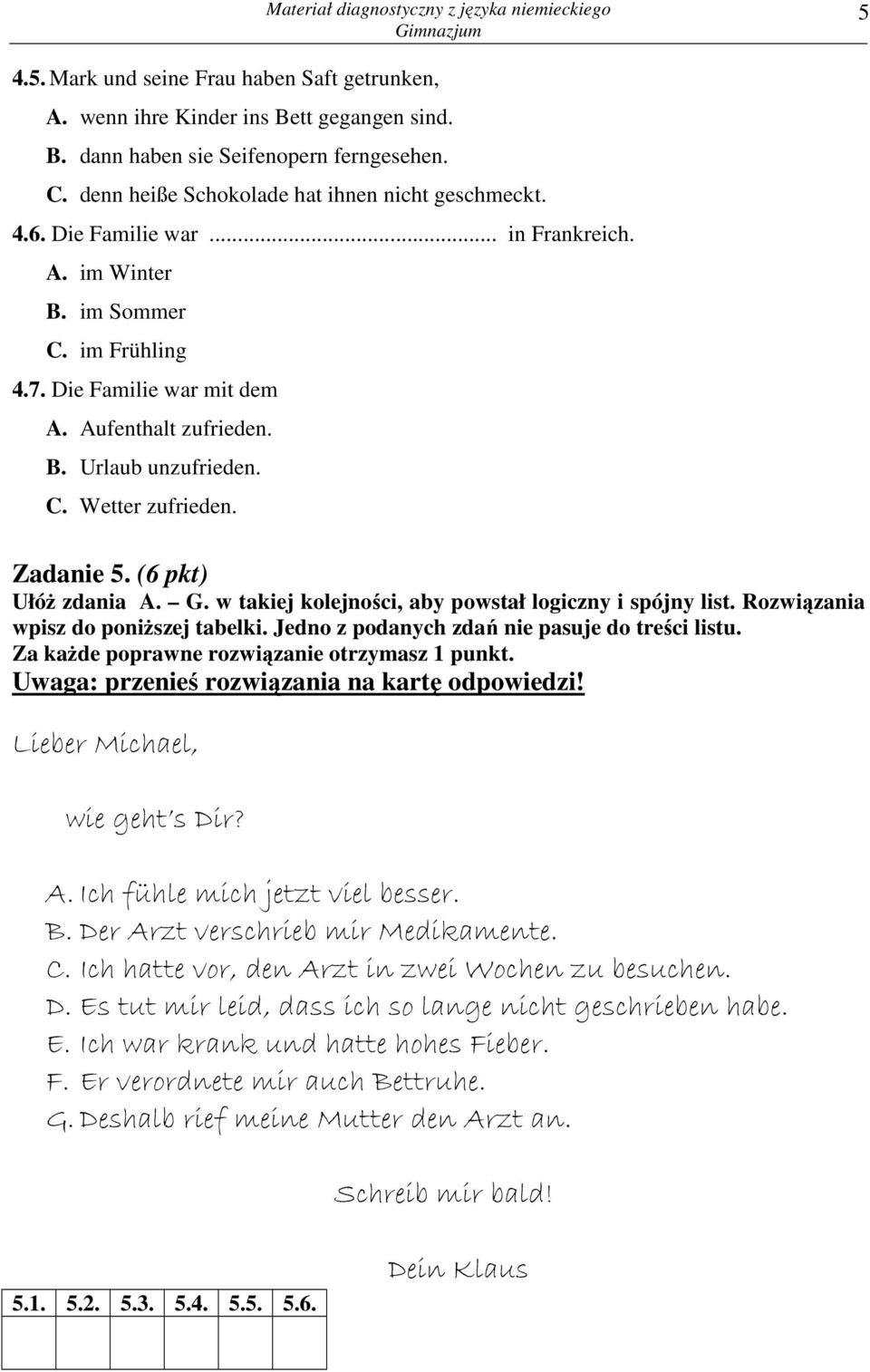 (6 pkt) UłóŜ zdania A. G. w takiej kolejności, aby powstał logiczny i spójny list. Rozwiązania wpisz do poniŝszej tabelki. Jedno z podanych zdań nie pasuje do treści listu.