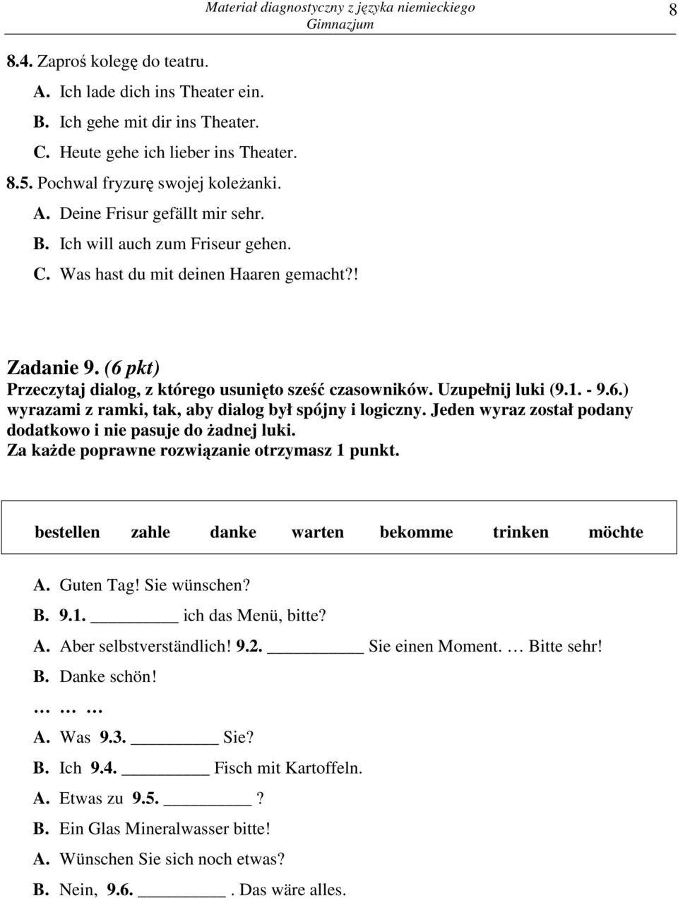 Jeden wyraz został podany dodatkowo i nie pasuje do Ŝadnej luki. bestellen zahle danke warten bekomme trinken möchte A. Guten Tag! Sie wünschen? B. 9.1. ich das Menü, bitte? A. Aber selbstverständlich!