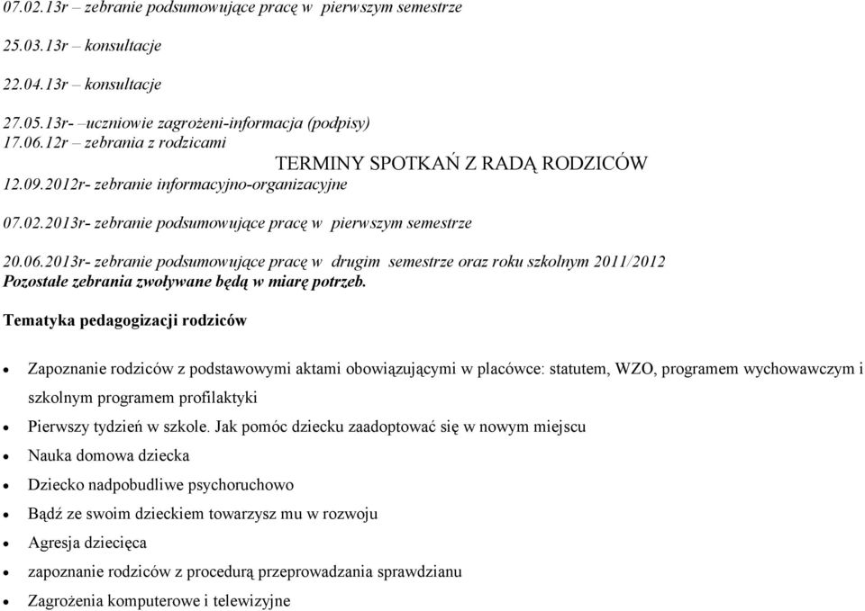 2013r- zebranie podsumowujące pracę w drugim semestrze oraz roku szkolnym 2011/2012 Pozostałe zebrania zwoływane będą w miarę potrzeb.