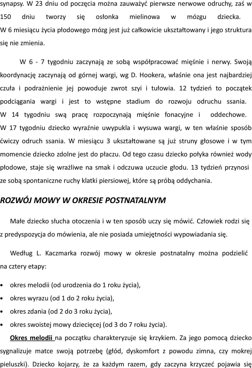 Swoją koordynację zaczynają od górnej wargi, wg D. Hookera, właśnie ona jest najbardziej czuła i podrażnienie jej powoduje zwrot szyi i tułowia.