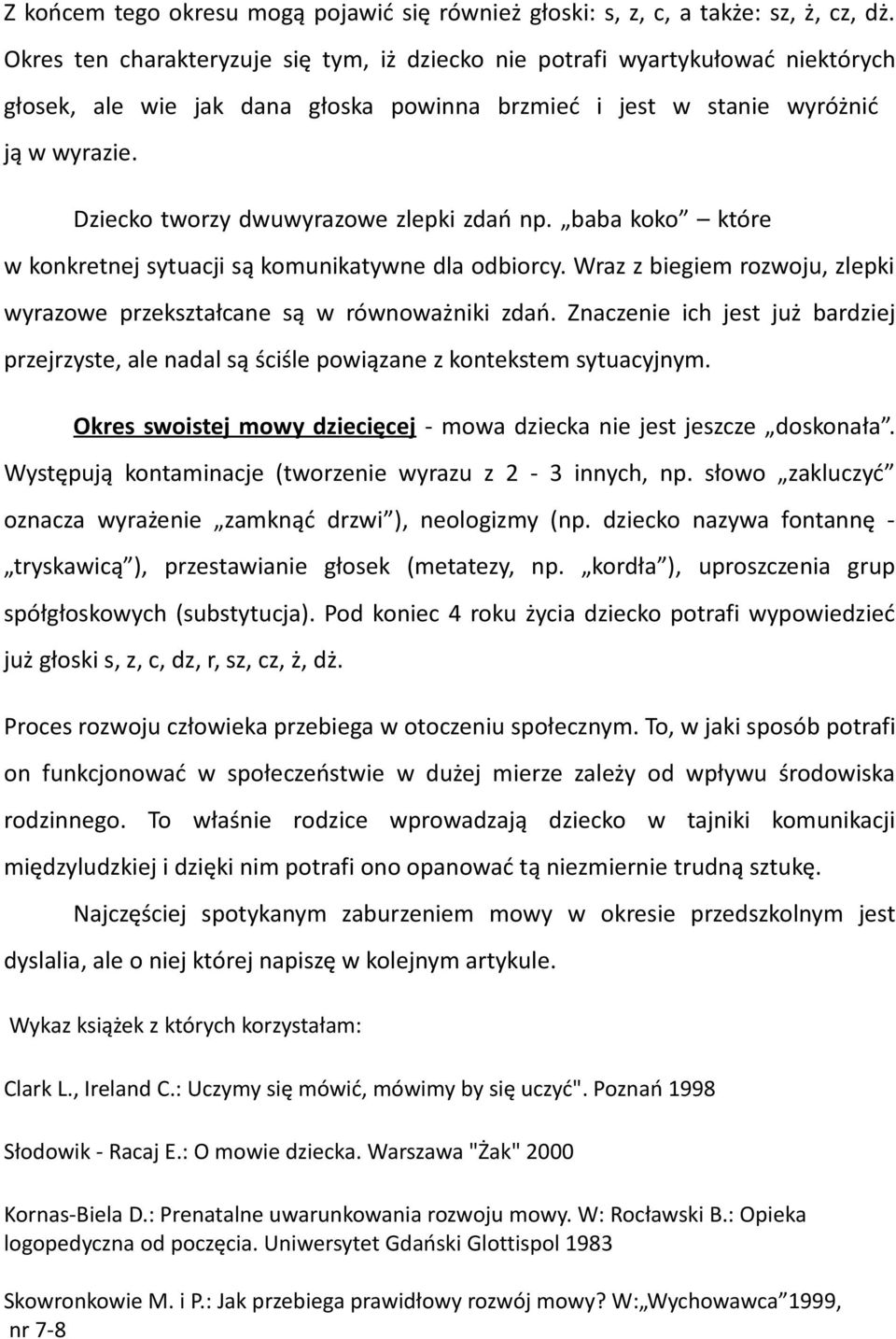 Dziecko tworzy dwuwyrazowe zlepki zdań np. baba koko które w konkretnej sytuacji są komunikatywne dla odbiorcy. Wraz z biegiem rozwoju, zlepki wyrazowe przekształcane są w równoważniki zdań.