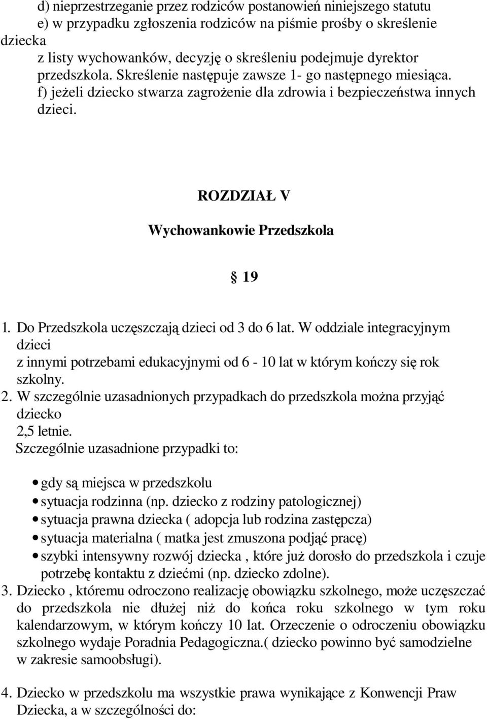 Do Przedszkola uczszczaj dzieci od 3 do 6 lat. W oddziale integracyjnym dzieci z innymi potrzebami edukacyjnymi od 6-10 lat w którym koczy si rok szkolny. 2.