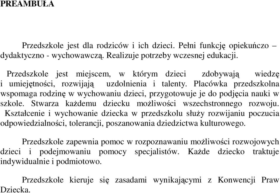 Placówka przedszkolna wspomaga rodzin w wychowaniu dzieci, przygotowuje je do podjcia nauki w szkole. Stwarza kademu dziecku moliwoci wszechstronnego rozwoju.