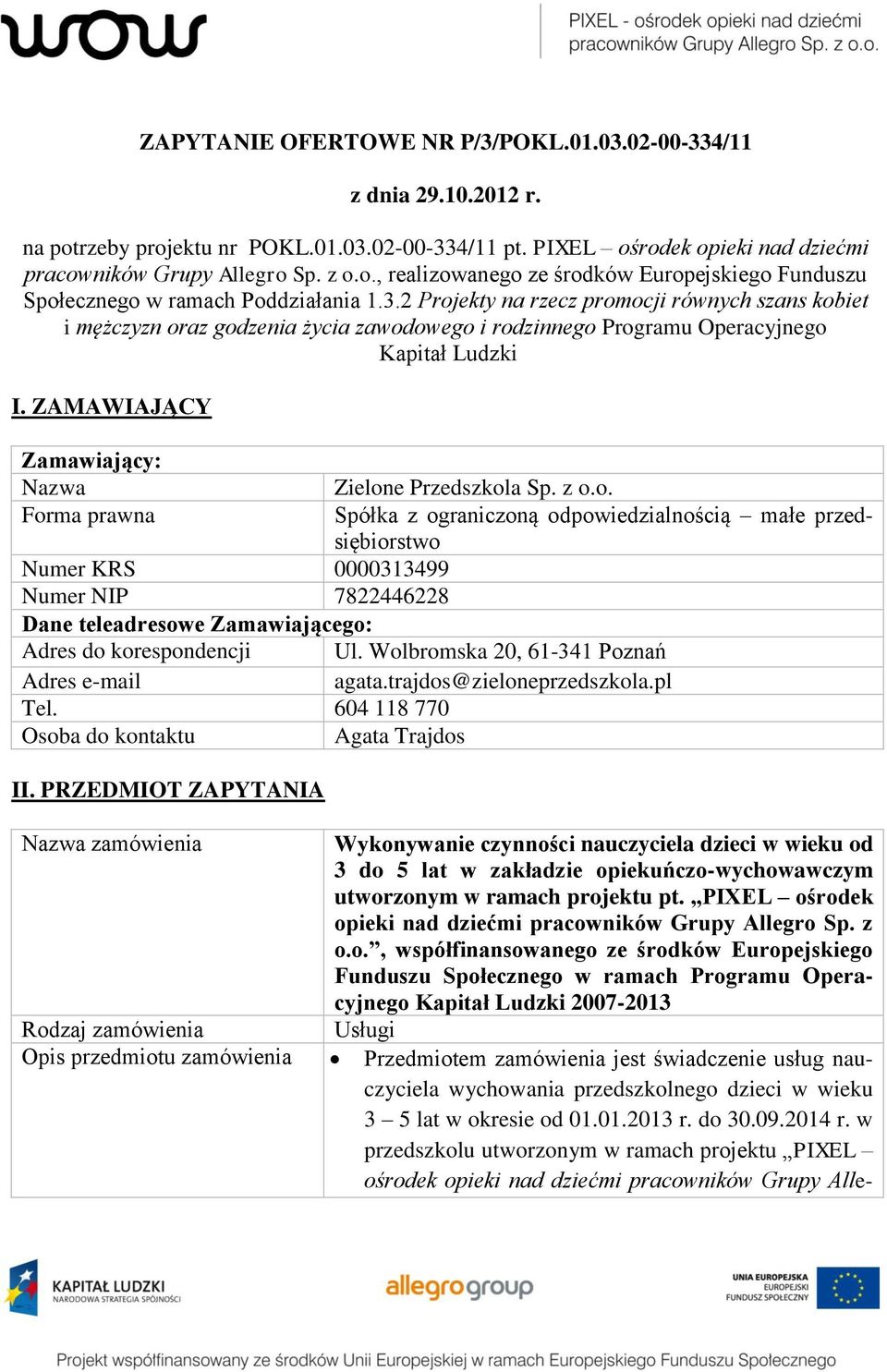 ZAMAWIAJĄCY Zamawiający: Nazwa Forma prawna Numer KRS 0000313499 Numer NIP 7822446228 Dane teleadresowe Zamawiającego: Adres do korespondencji Adres e-mail Tel.